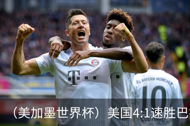 （美加墨世界杯）美国4:1速胜巴拉圭 轻取小组赛“开门红”